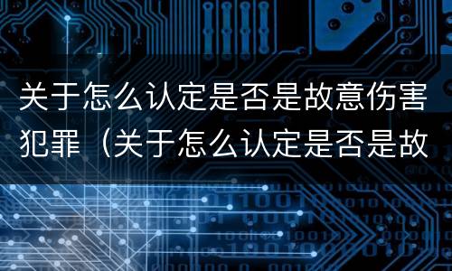 关于怎么认定是否是故意伤害犯罪（关于怎么认定是否是故意伤害犯罪的规定）