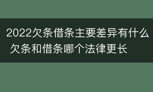 2022欠条借条主要差异有什么 欠条和借条哪个法律更长