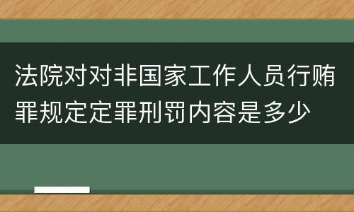 法院对对非国家工作人员行贿罪规定定罪刑罚内容是多少