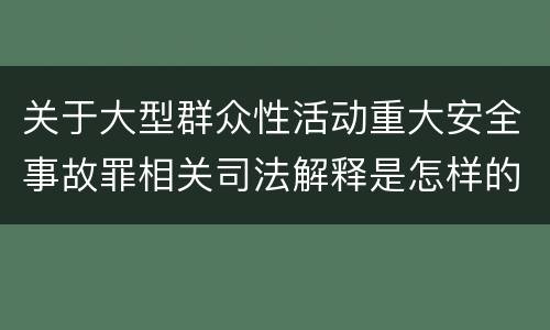 关于大型群众性活动重大安全事故罪相关司法解释是怎样的