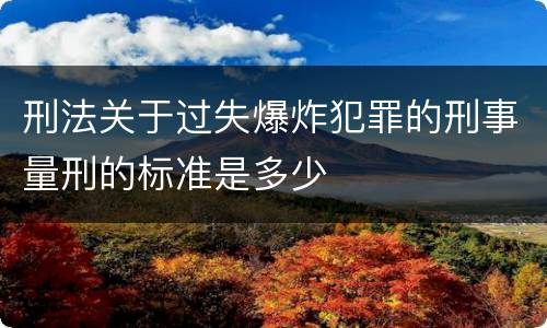 刑法关于过失爆炸犯罪的刑事量刑的标准是多少