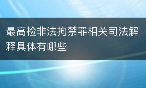 最高检非法拘禁罪相关司法解释具体有哪些