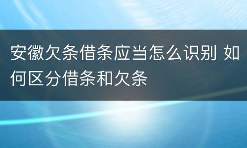安徽欠条借条应当怎么识别 如何区分借条和欠条