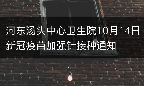 河东汤头中心卫生院10月14日新冠疫苗加强针接种通知
