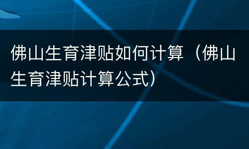 佛山生育津贴如何计算（佛山生育津贴计算公式）