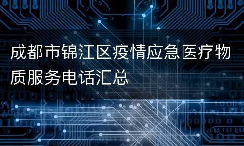 成都市锦江区疫情应急医疗物质服务电话汇总