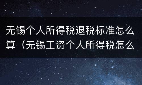 无锡个人所得税退税标准怎么算（无锡工资个人所得税怎么计算）