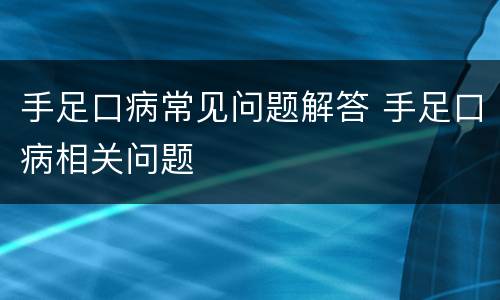 手足口病常见问题解答 手足口病相关问题
