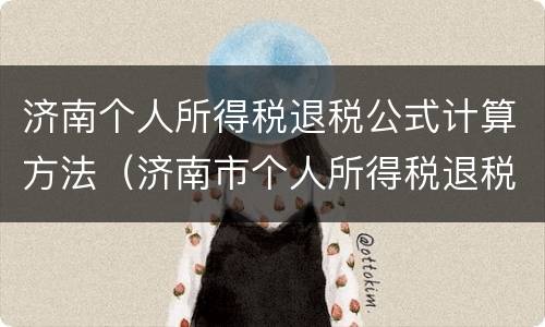 济南个人所得税退税公式计算方法（济南市个人所得税退税）