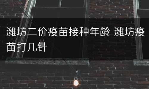 潍坊二价疫苗接种年龄 潍坊疫苗打几针