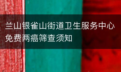 兰山银雀山街道卫生服务中心免费两癌筛查须知