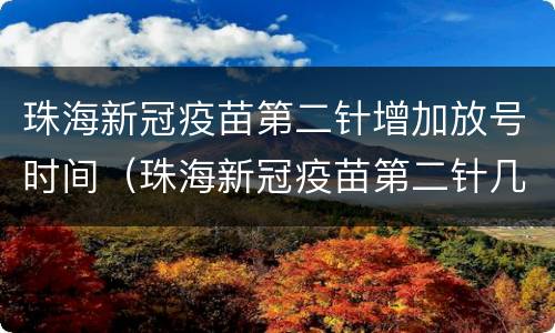 珠海新冠疫苗第二针增加放号时间（珠海新冠疫苗第二针几点放号）