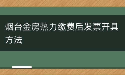 烟台金房热力缴费后发票开具方法
