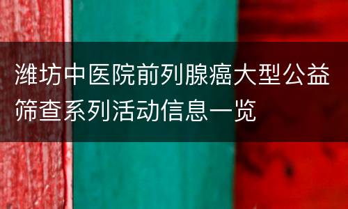 潍坊中医院前列腺癌大型公益筛查系列活动信息一览