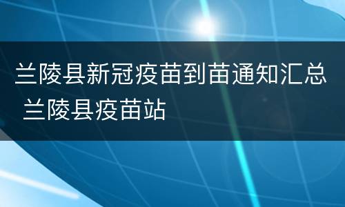 兰陵县新冠疫苗到苗通知汇总 兰陵县疫苗站