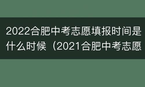2022合肥中考志愿填报时间是什么时候（2021合肥中考志愿填报时间）