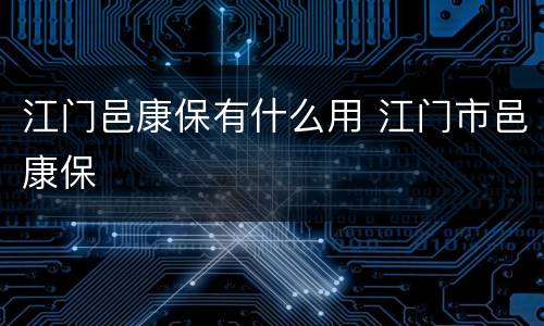 江门邑康保有什么用 江门市邑康保