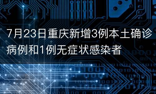 7月23日重庆新增3例本土确诊病例和1例无症状感染者