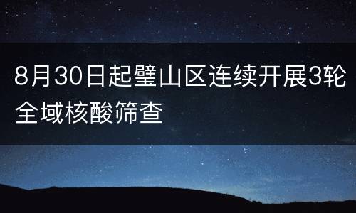 8月30日起璧山区连续开展3轮全域核酸筛查