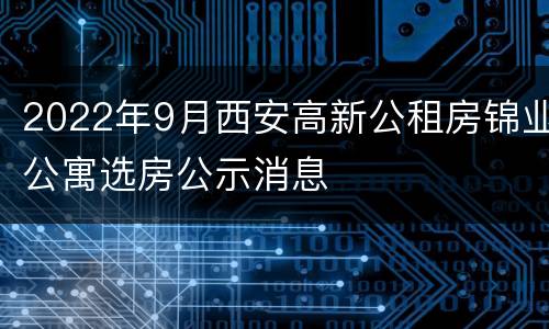 2022年9月西安高新公租房锦业公寓选房公示消息