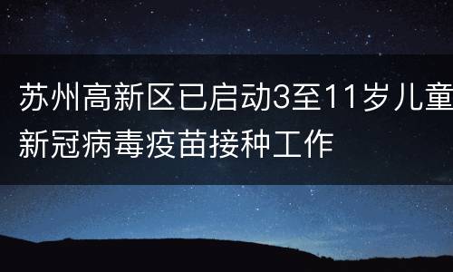 苏州高新区已启动3至11岁儿童新冠病毒疫苗接种工作