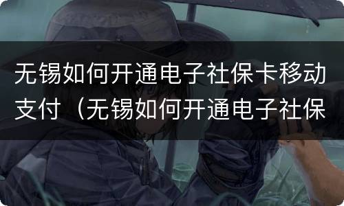 无锡如何开通电子社保卡移动支付（无锡如何开通电子社保卡移动支付服务）
