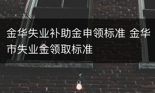 金华失业补助金申领标准 金华市失业金领取标准