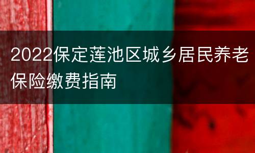 2022保定莲池区城乡居民养老保险缴费指南