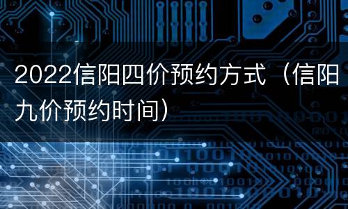 2022信阳四价预约方式（信阳九价预约时间）