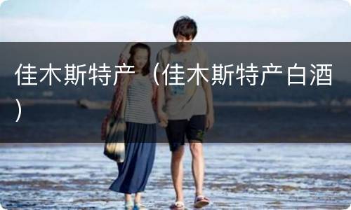 佳木斯特产（佳木斯特产白酒）