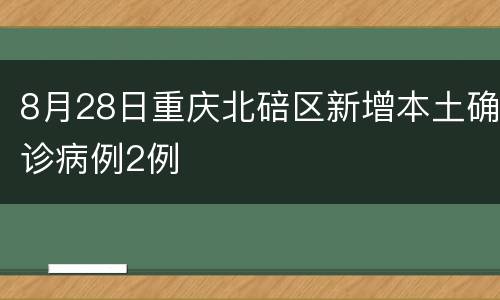 8月28日重庆北碚区新增本土确诊病例2例
