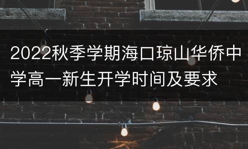 2022秋季学期海口琼山华侨中学高一新生开学时间及要求