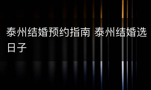 泰州结婚预约指南 泰州结婚选日子