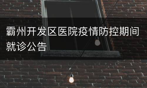 霸州开发区医院疫情防控期间就诊公告