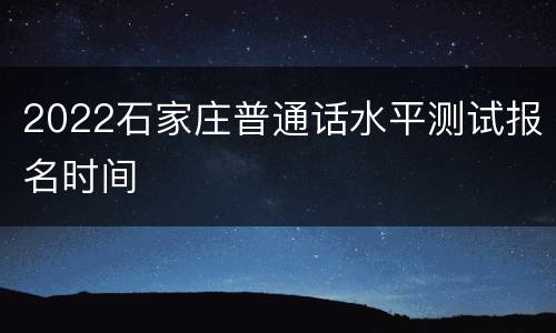 2022石家庄普通话水平测试报名时间