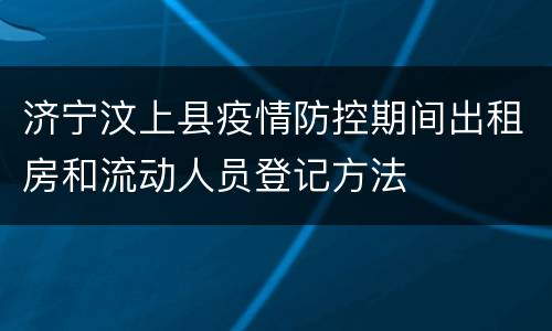 济宁汶上县疫情防控期间出租房和流动人员登记方法
