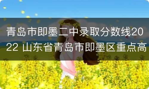 青岛市即墨二中录取分数线2022 山东省青岛市即墨区重点高中录取分数2020