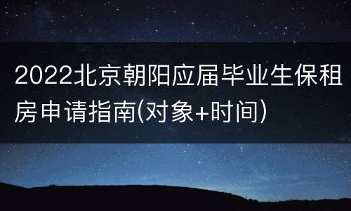 2022北京朝阳应届毕业生保租房申请指南(对象+时间)