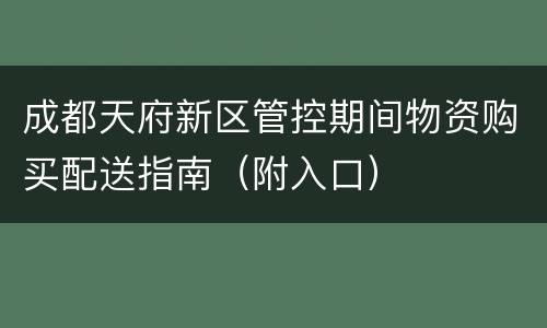 成都天府新区管控期间物资购买配送指南（附入口）