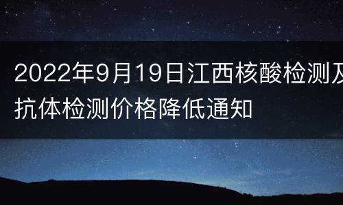 2022年9月19日江西核酸检测及抗体检测价格降低通知