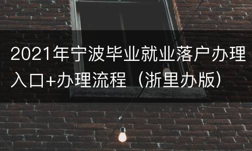 2021年宁波毕业就业落户办理入口+办理流程（浙里办版）