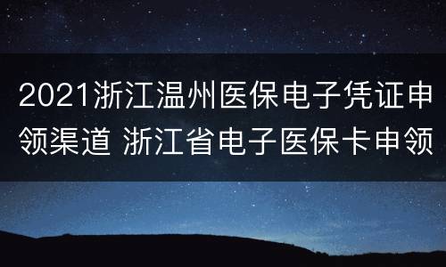 2021浙江温州医保电子凭证申领渠道 浙江省电子医保卡申领