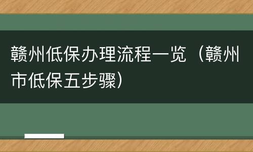 赣州低保办理流程一览（赣州市低保五步骤）