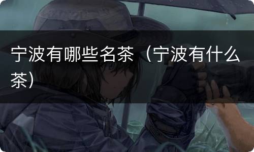 宁波有哪些名茶（宁波有什么茶）