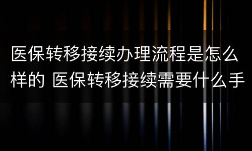 医保转移接续办理流程是怎么样的 医保转移接续需要什么手续
