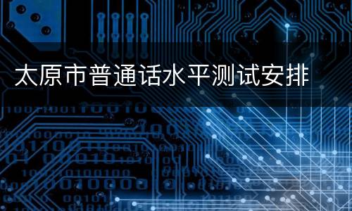 太原市普通话水平测试安排