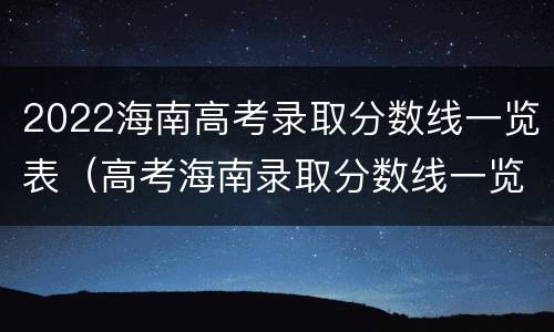2022海南高考录取分数线一览表（高考海南录取分数线一览表2021）