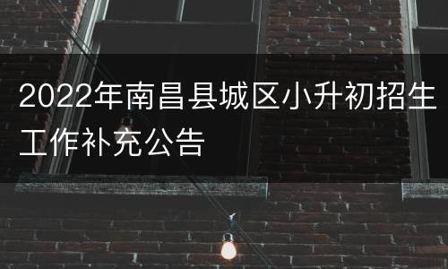 2022年南昌县城区小升初招生工作补充公告