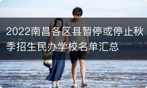 2022南昌各区县暂停或停止秋季招生民办学校名单汇总