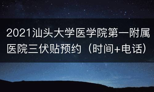 2021汕头大学医学院第一附属医院三伏贴预约（时间+电话）